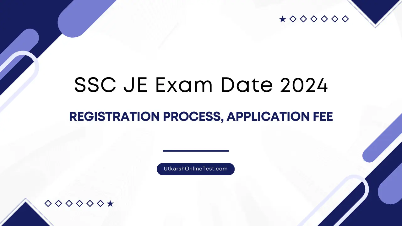 SSC JE Exam Date 2024, Registration Process, Application Fee UTKARSH