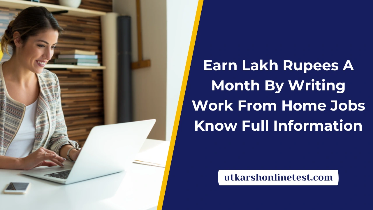 Earn Lakh Rupees A Month By Writing Work From Home Jobs: Know Full Information