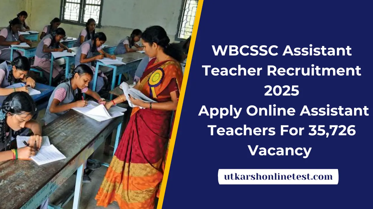 WBCSSC Assistant Teacher Recruitment 2025: Apply Online Assistant Teachers For 35,726 Vacancy